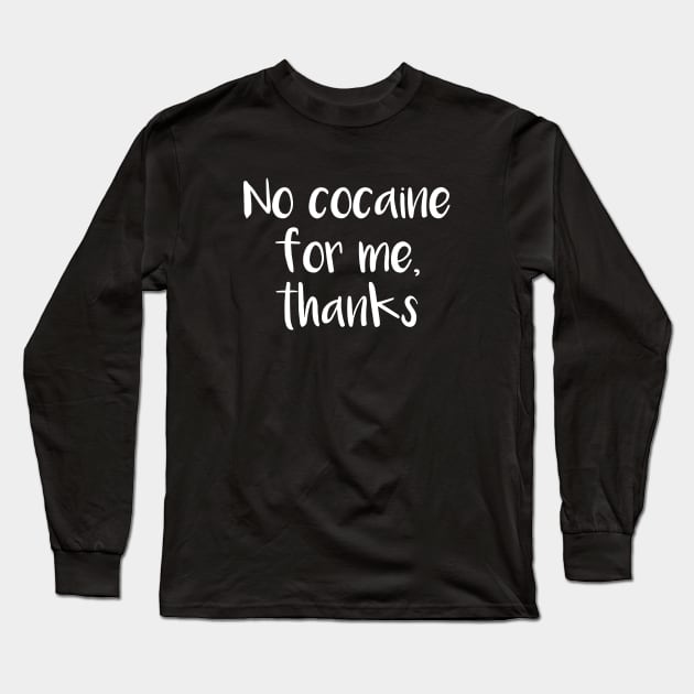 No Cocaine For Me, Thanks Long Sleeve T-Shirt by quoteee